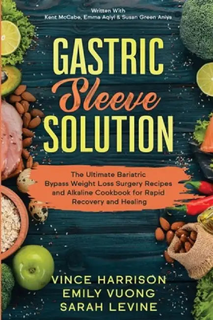 Gastric Sleeve Solution: The Ultimate Bariatric Bypass Weight Loss Surgery Recipes and Alkaline Cookbook for Rapid Recovery and Healing: Writte by Vince Harrison