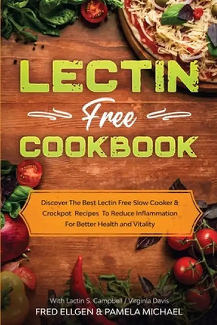 Lectin Free Cookbook: Discover The Best Lectin Free Slow Cooker, Crockpot Recipes To Reduce Inflammation For Better Health and Vitality: Wit by Fred Ellgen