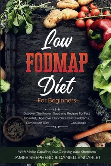Low Fodmap Diet: For Beginners - Discover The Proven Soothing Recipes For Fast IBS relief, Digestive Disorders, Bloat Problems, Elimina by Danielle Scarlet