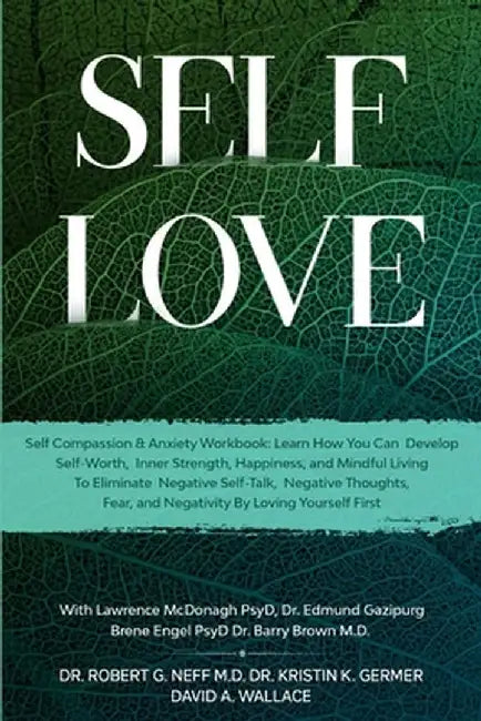 Self Love: Self Compassion & Anxiety Workbook: Learn How You Can Develop Self-Worth, Inner Strength, Happiness, and Mindful Livin by Robert G. Neff