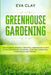 Greenhouse Gardening: How To Grow Amazingly Beautiful Greenhouse Plants To Die For (Organic Gardening, Vegetable Gardening, Hydroponics, Min by Eva Clay