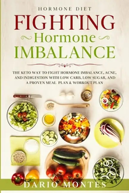 Hormone Diet: FIGHTING HORMONE IMBALANCE - The Keto Way To Fight Hormone Imbalance, Acne, and Indigestion With Low Carb, Low Sugar, by Dario Montes