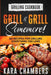 Grilling Cookbook: Grill And Grill Somemore! - Masterful Ways To Serve Up An Amazing Meal: Grill And Grill Somemore by Kara Chambers