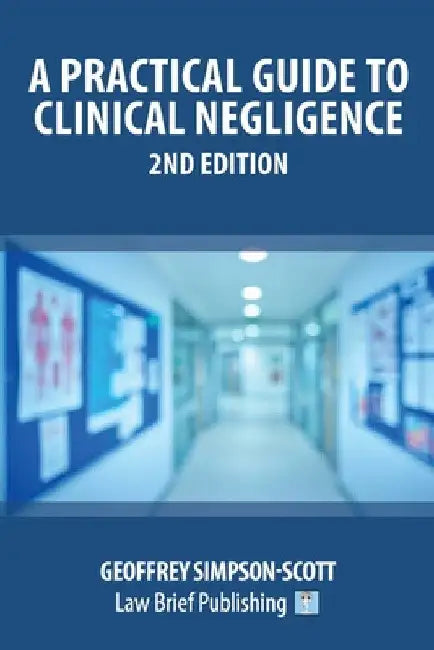 A Practical Guide to Clinical Negligence - 2nd Edition by Geoffrey Simpson-Scott
