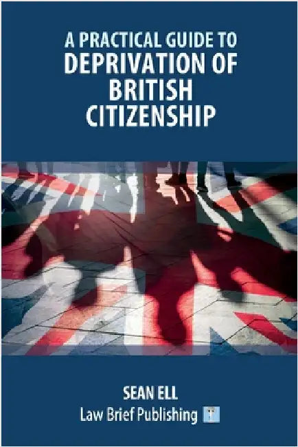 A Practical Guide to Deprivation of British Citizenship by Ell, Sean