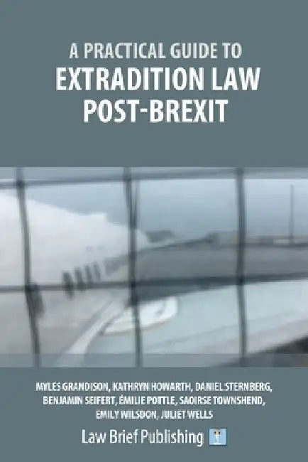 A Practical Guide to Extradition Law Post-Brexit by Myles Grandison