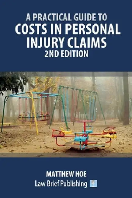 A Practical Guide to Costs in Personal Injury Claims - 2nd Edition by Matthew Hoe