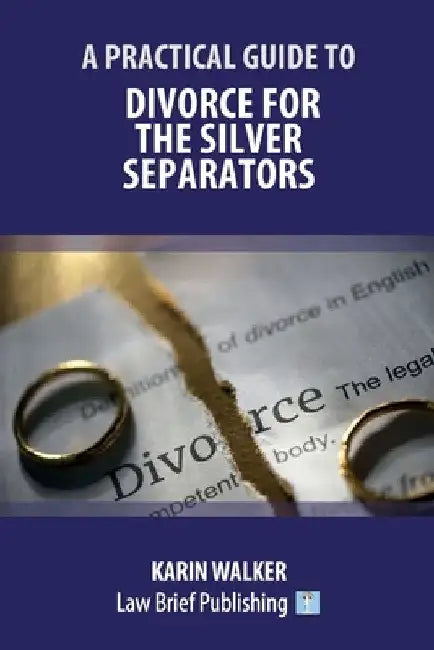A Practical Guide to Divorce for the Silver Separators by Karin Walker