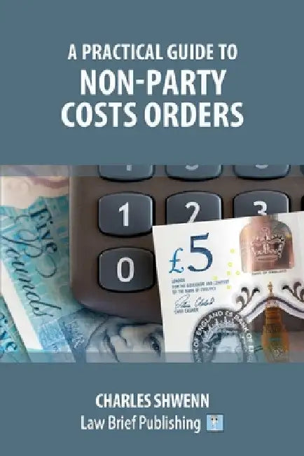 A Practical Guide to Non-Party Costs Orders by Charles Shwenn