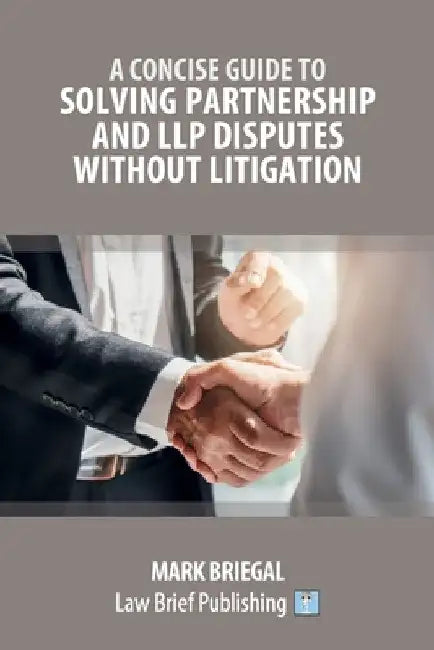 A Concise Guide to Solving Partnership and LLP Disputes Without Litigation by Mark Briegal