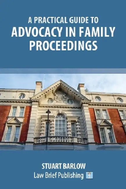 A Practical Guide to Advocacy in Family Proceedings by Stuart Barlow