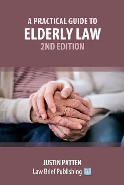 A Practical Guide to Elderly Law - 2nd Edition by Justin Patten
