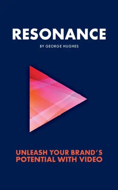 Resonance: Unleash your brand's potential with video by George Hughes