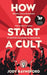 How To Start A Cult by Raynsford, Jody