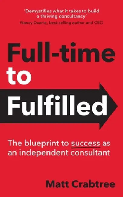Full-time to Fulfilled - The blueprint to success as an independent consultant by Matt Crabtree