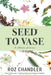 Seed To Vase by Roz Chandler