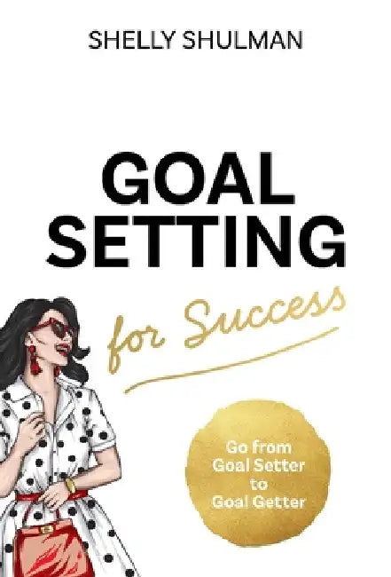 Goal Setting for Success by Shelly Shulman