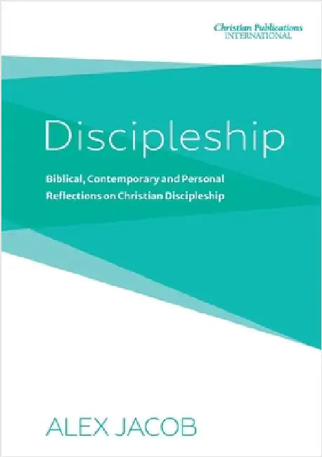 Discipleship: Biblical, Contemporary and Personal Reflections on Christian Discipleship by Jacob, Alex