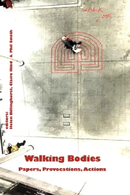 Walking Bodies: Papers, Provocations, Actions from Walking's New Movements, the Conference by Helen Billinghurst