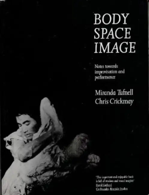 Body Space Image: Notes Towards Improvisation and Performance by Miranda Tufnell