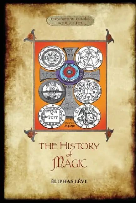 The History of Magic: Including a clear and precise exposition of its procedure, its rites and its mysteries. Translated, with preface and notes by A. by Éliphas Lévi
