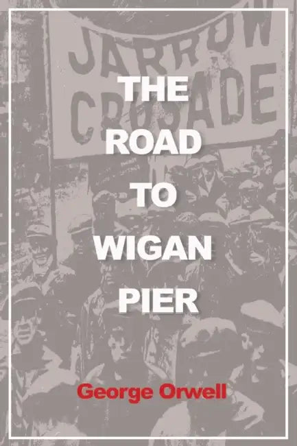 The Road To Wigan Pier Illustrated by George Orwell
