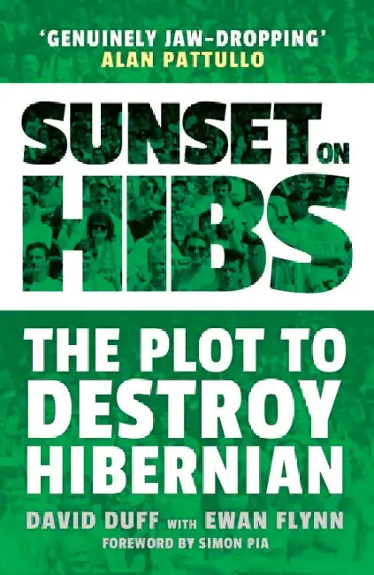 Sunset on Hibs: The Plot to Destroy Hibernian by David Duff