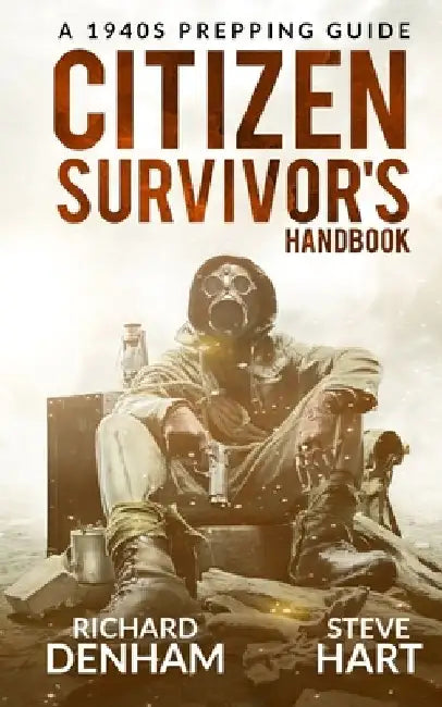Citizen Survivor's Handbook: A 1940s Prepping Guide by Steve Hart