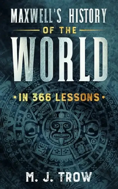 Maxwell's History of the World in 366 Lessons by M. J. Trow