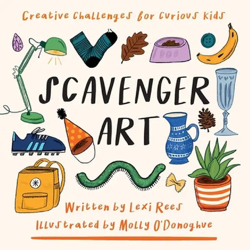Scavenger Art: Creative challenges for curious kids by Lexi Rees
