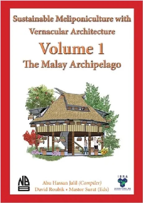 Volume 1 - Sustainable Meliponiculture with Vernacular Architecture - The Malay Archipelago by Jalil, Abu Hassan