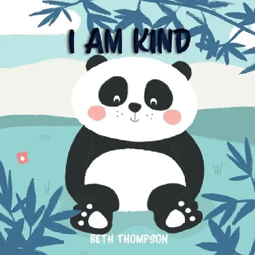 I am kind: Helping children develop confidence, self-belief, resilience and emotional growth through character strengths and positive affirmations. by Beth Thompson