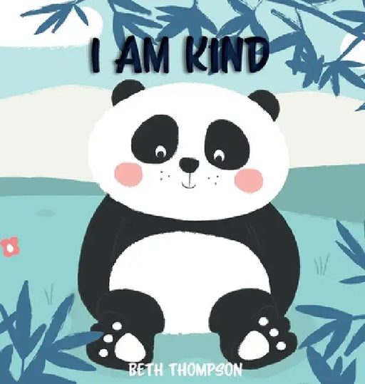 I am Kind: Helping children develop confidence, self-belief, resilience and emotional growth through character strengths and positive affirmations by Beth Thompson