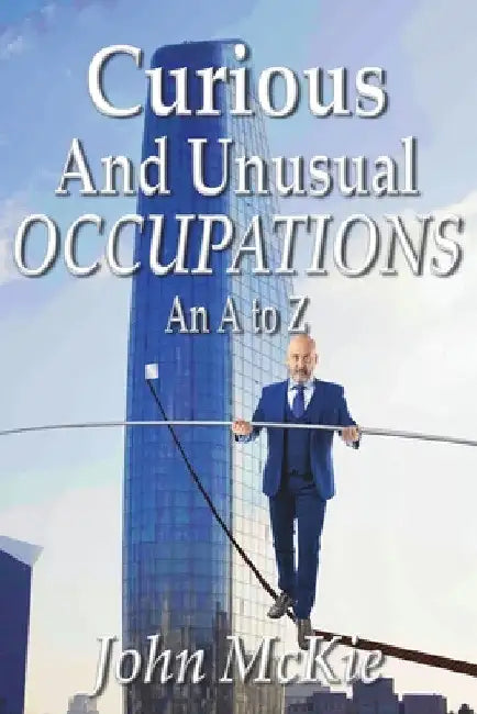 Curious and Unusual Occupations: An A to Z by John McKie