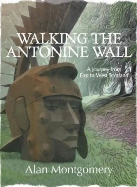 Walking the Antonine Wall by Alan Montgomery