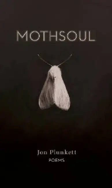 Mothsoul: Poems by Jon Plunkett