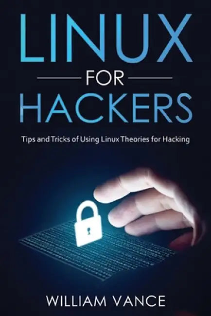 Linux for Hackers: Tips and Tricks of Using Linux Theories for Hacking by William Vance