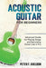 Acoustic Guitar for Beginners: Advanced Guide for Playing Songs and Recording Guitar Like A Pro by Peter F. Sheldon