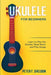 Ukulele for Beginners: Learn to Play the Ukulele, Read Music and Play Songs by Peter F. Sheldon