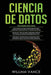 Ciencia de Datos: 3 en 1 - Guía para principiantes para aprender los reinos de la ciencia de datos + Consejos y trucos para aprender teo by William Vance