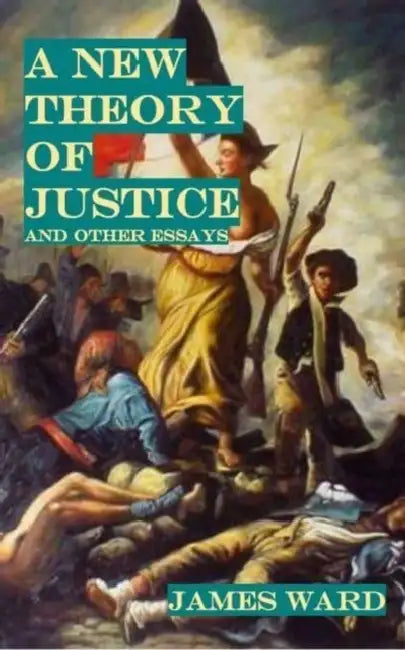 A New Theory of Justice and Other Essays by James Ward