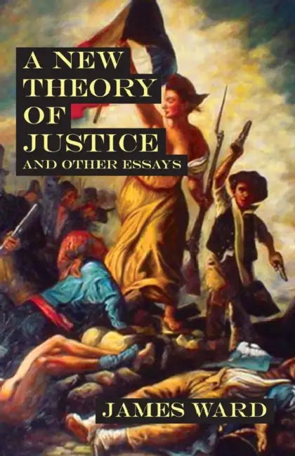 A New Theory of Justice and Other Essays by James Ward