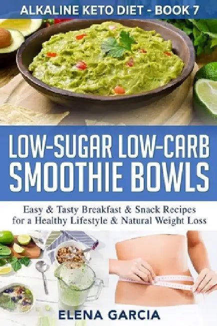 Low-Sugar Low-Carb Smoothie Bowls: Easy & Tasty Breakfast & Snack Recipes for a Healthy Lifestyle & Natural Weight Loss by Elena Garcia