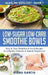 Low-Sugar Low-Carb Smoothie Bowls: Easy & Tasty Breakfast & Snack Recipes for a Healthy Lifestyle & Natural Weight Loss by Elena Garcia