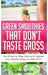Green Smoothies That Don't Taste Gross: Over 50 Sexy & Filling, Delicious & Nutritious Green Smoothie Recipes You Will LOVE! by Elena Garcia