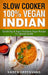 Slow Cooker: 100% Vegan Indian - Tantalizing and Super Nutritious Vegan Recipes for Optimal Health by Karen Greenvang