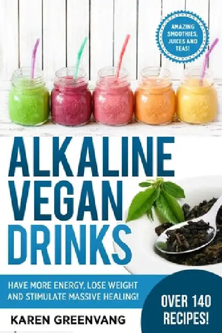 Alkaline Vegan Drinks: Have More Energy, Lose Weight and Stimulate Massive Healing! by Karen Greenvang