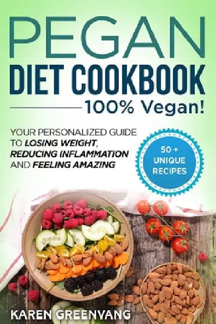 Pegan Diet Cookbook: 100% VEGAN: Your Personalized Guide to Losing Weight, Reducing Inflammation, and Feeling Amazing by Karen Greenvang