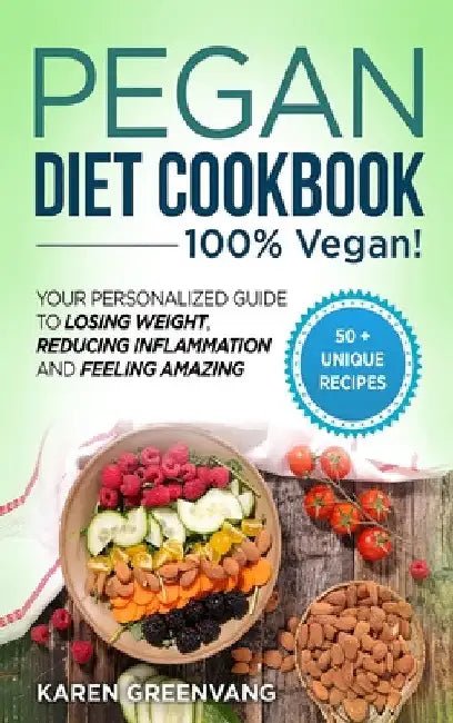 Pegan Diet Cookbook: 100% VEGAN: Your Personalized Guide to Losing Weight, Reducing Inflammation, and Feeling Amazing by Karen Greenvang