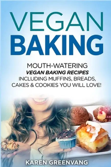 Vegan Baking: Mouth-Watering Vegan Baking Recipes Including Muffins, Breads, Cakes & Cookies You Will Love! by Karen Greenvang